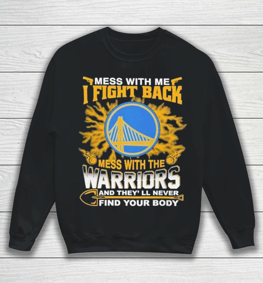 Nba Basketball Golden State Warriors Mess With Me I Fight Back Mess With My Team And They’ll Never Find Your Body Sweatshirt