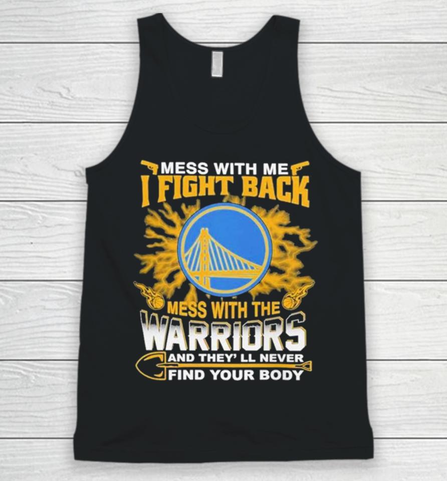 Nba Basketball Golden State Warriors Mess With Me I Fight Back Mess With My Team And They’ll Never Find Your Body Unisex Tank Top