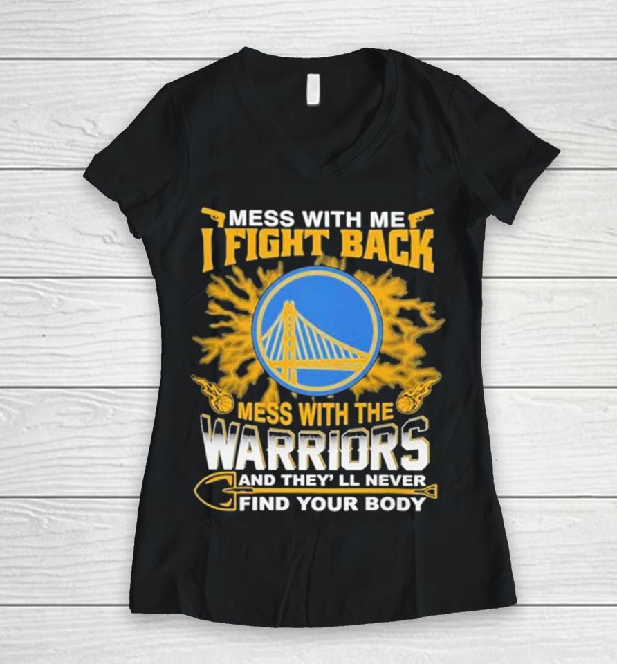 Nba Basketball Golden State Warriors Mess With Me I Fight Back Mess With My Team And They’ll Never Find Your Body Women V-Neck T-Shirt