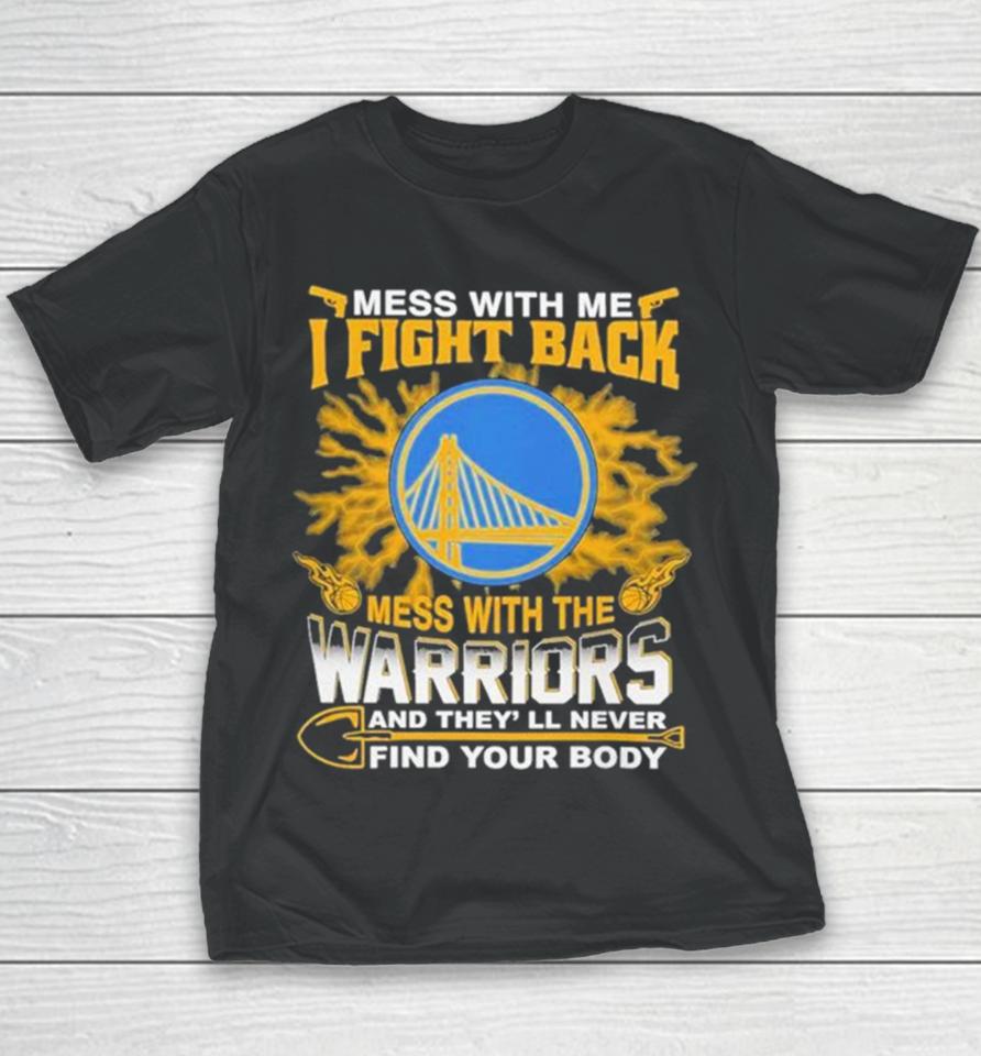 Nba Basketball Golden State Warriors Mess With Me I Fight Back Mess With My Team And They’ll Never Find Your Body Youth T-Shirt
