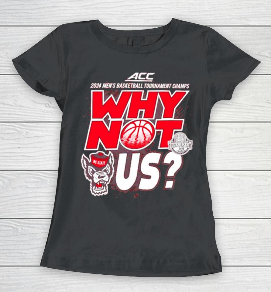 Nc State Wolfpack 2024 Men’s Basketball Tournament Champs Why Not Us Women T-Shirt