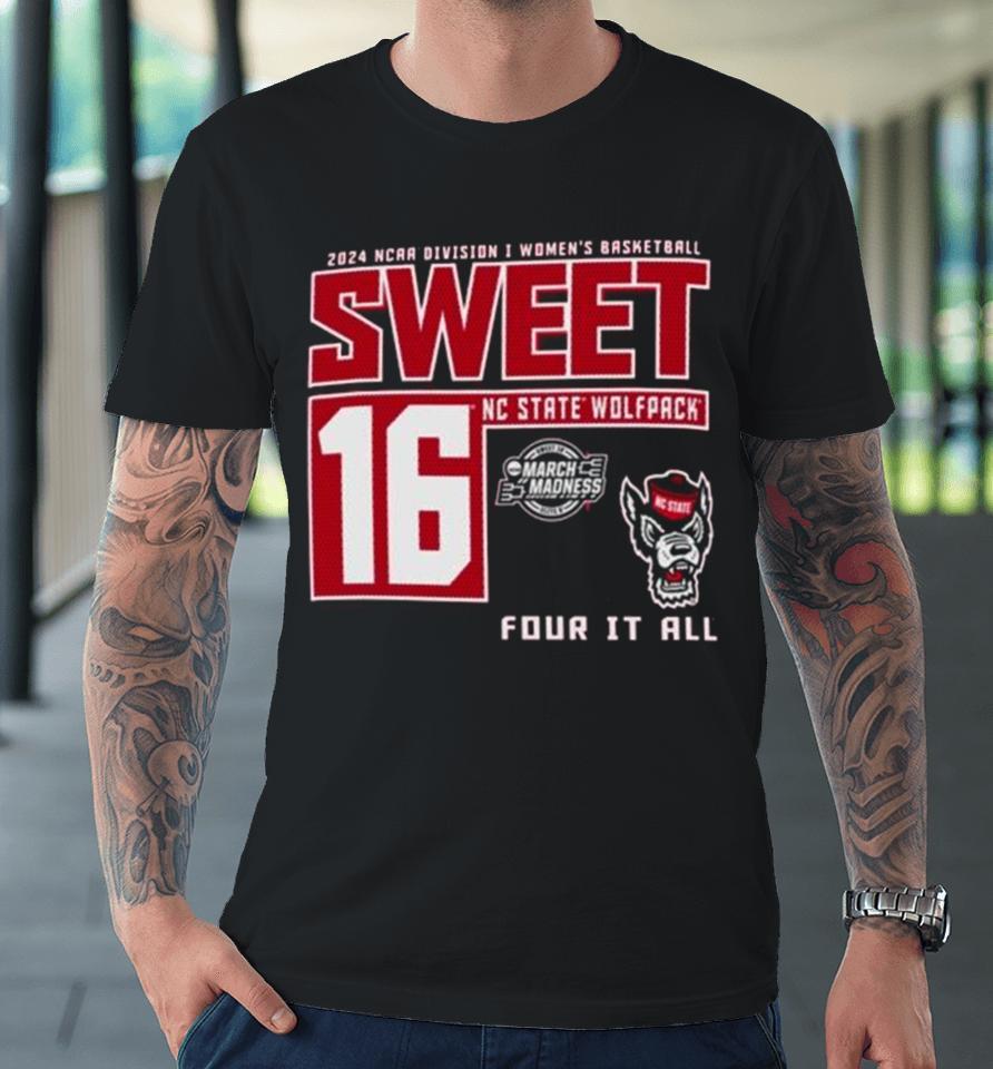 Nc State Wolfpack 2024 Ncaa Division I Women’s Basketball Sweet 16 Four It All Premium T-Shirt
