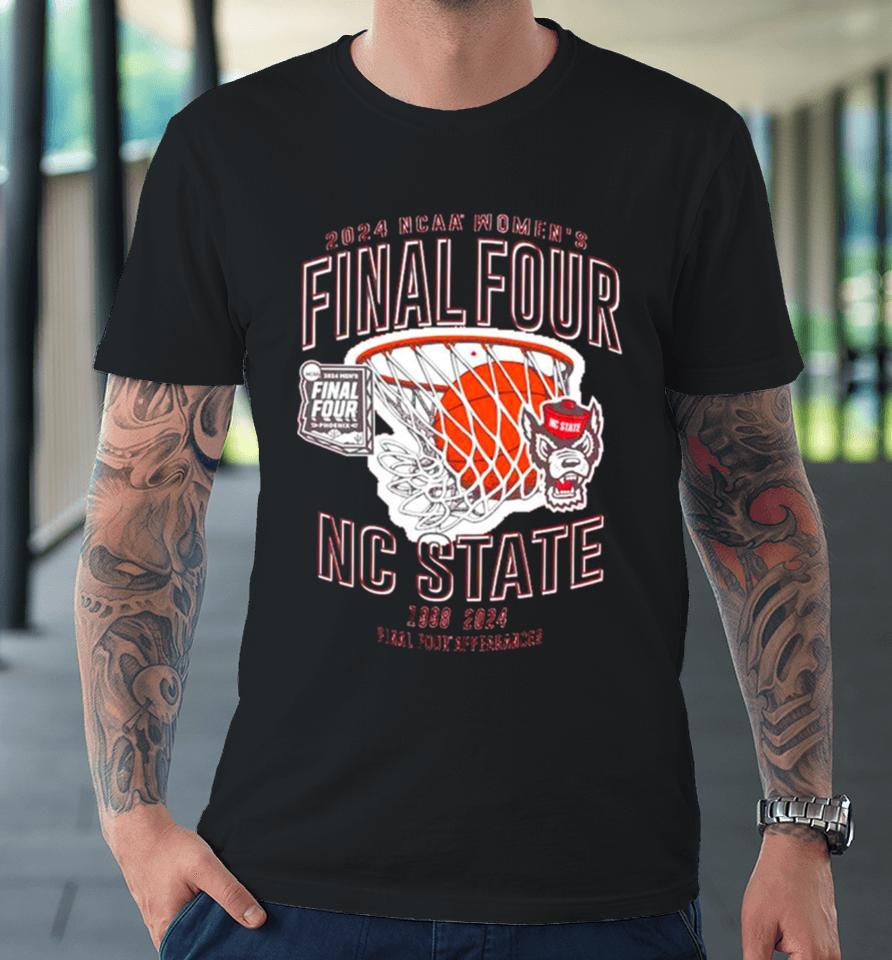 Nc State Wolfpack 2024 Ncaa Women’s Basketball Final Four 1998 2024 Final Four Appearances Premium T-Shirt