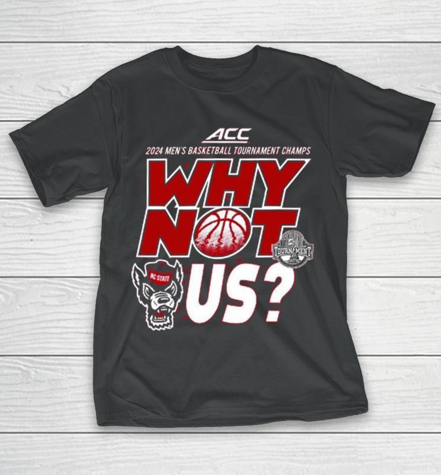 Nc State Wolfpack Acc 2024 Men’s Basketball Tournament Champs Why Not Us T-Shirt