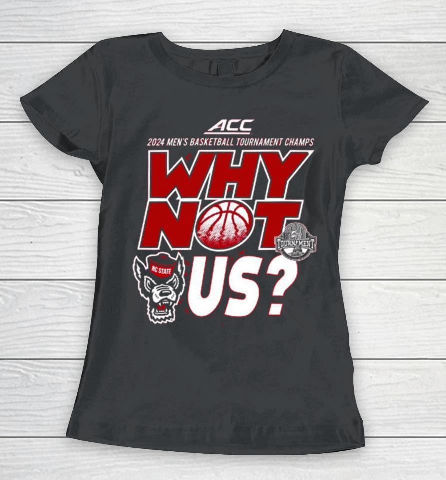 Nc State Wolfpack Acc 2024 Men’s Basketball Tournament Champs Why Not Us Women T-Shirt