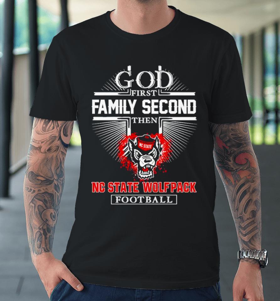 Nc State Wolfpack Go First Family Second Then Football Premium T-Shirt