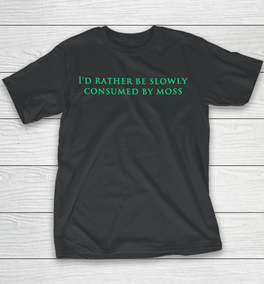 Nearlyknowledgeable I'd Rather Be Slowly Consumed By Moss Youth T-Shirt