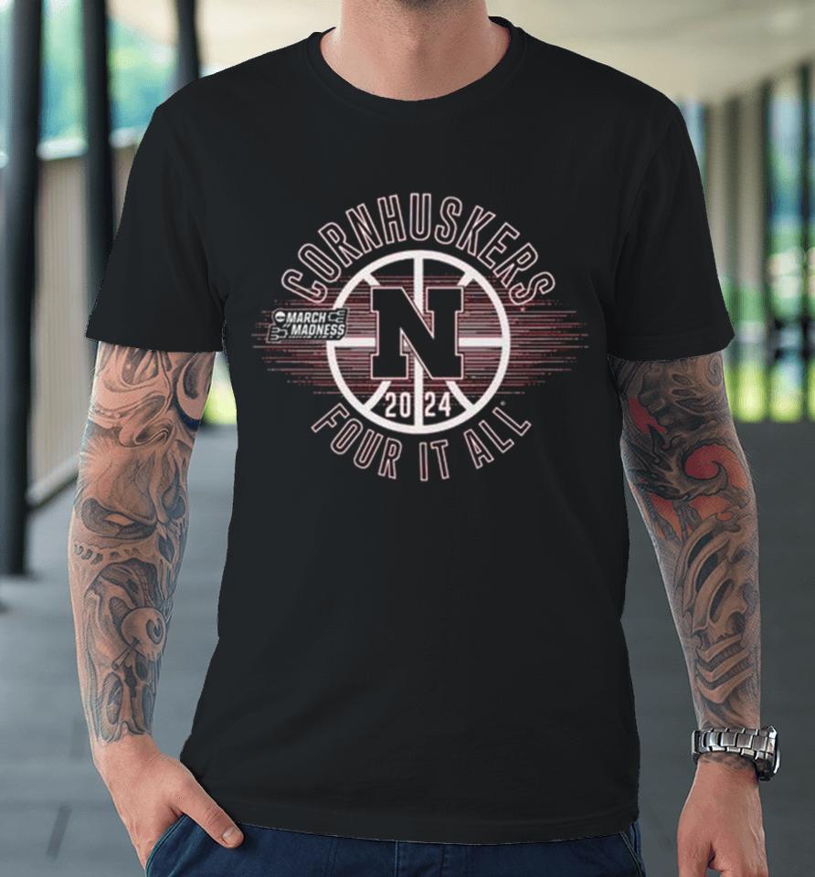 Nebraska Cornhuskers 2024 Ncaa March Madness Four It All Premium T-Shirt