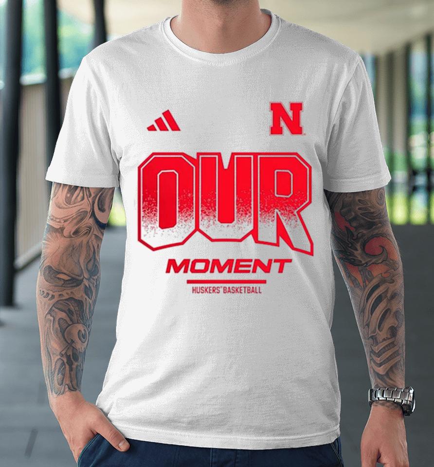 Nebraska Huskers Basketball 2024 On Court Bench Our Moment Premium T-Shirt