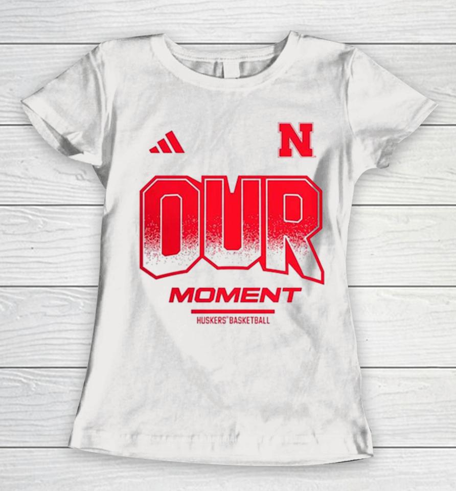 Nebraska Huskers Basketball 2024 On Court Bench Our Moment Women T-Shirt