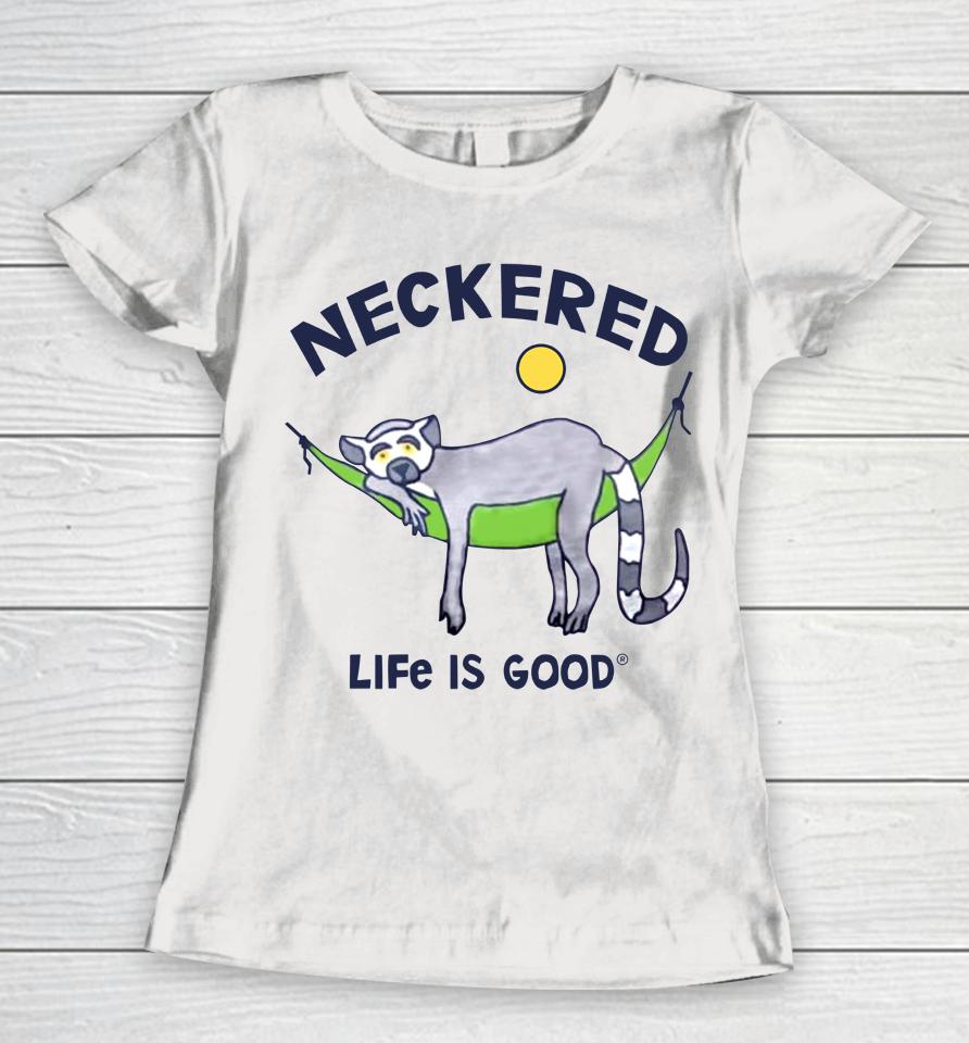 Neckered Life Is Good Women T-Shirt