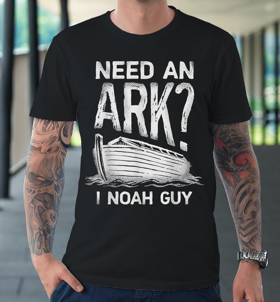 Need An Ark I Noah Guy Christian Funny Premium T-Shirt