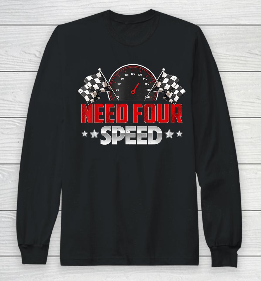 Need Four Speed Birthday Shirt Racing Flag 4Th Bday Race Car Long Sleeve T-Shirt