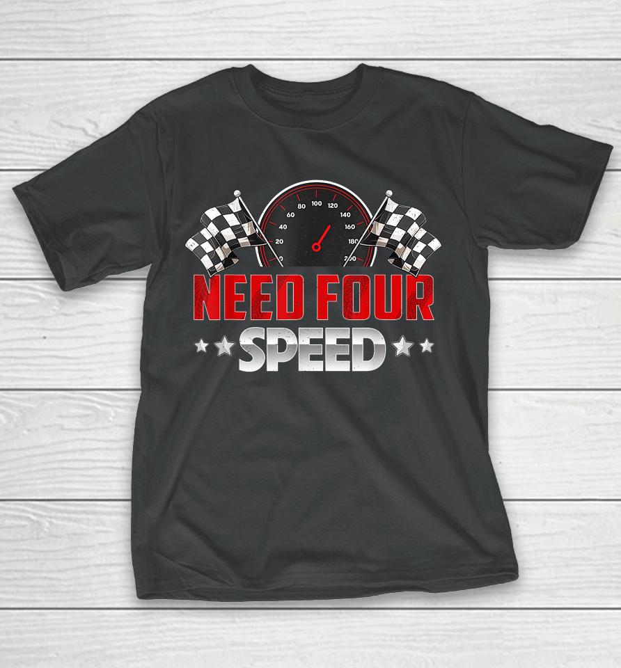 Need Four Speed Birthday Shirt Racing Flag 4Th Bday Race Car T-Shirt