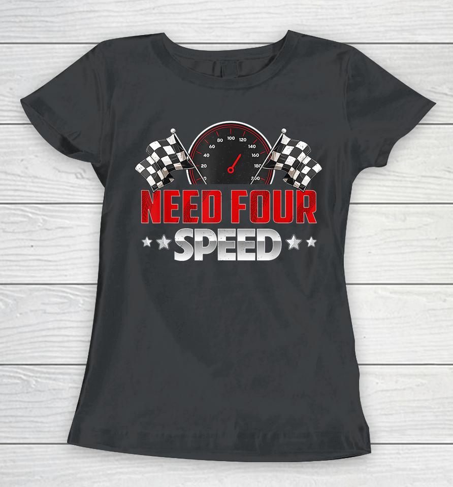 Need Four Speed Birthday Shirt Racing Flag 4Th Bday Race Car Women T-Shirt