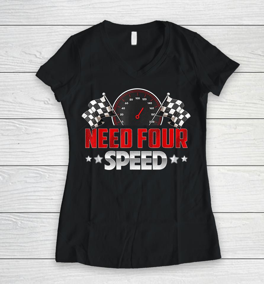 Need Four Speed Birthday Shirt Racing Flag 4Th Bday Race Car Women V-Neck T-Shirt