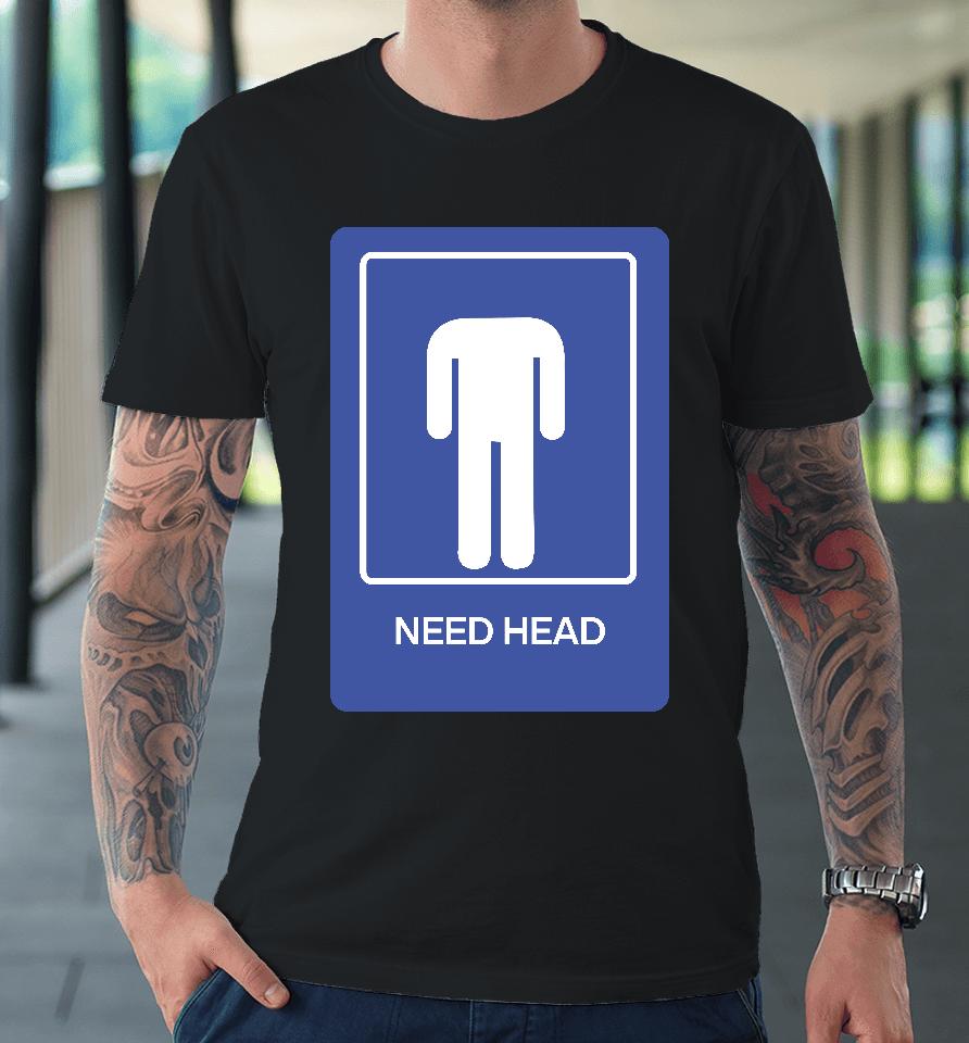 Need Head Premium T-Shirt