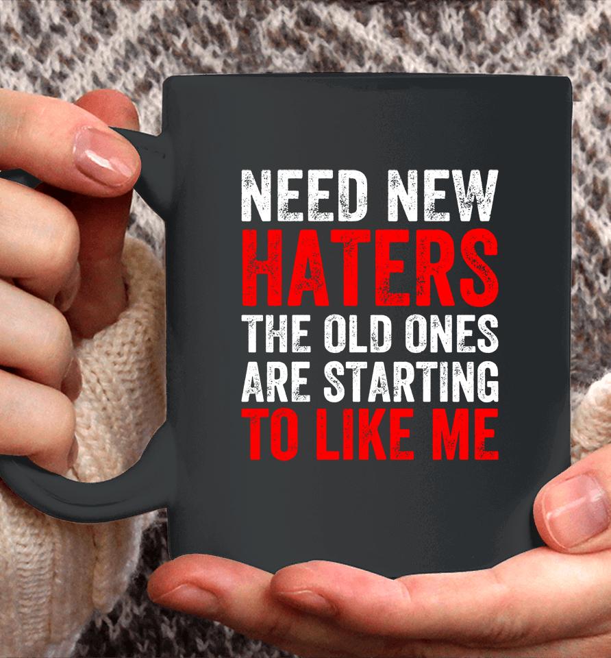 Need New Haters The Old Ones Are Starting To Like Me Black Coffee Mug