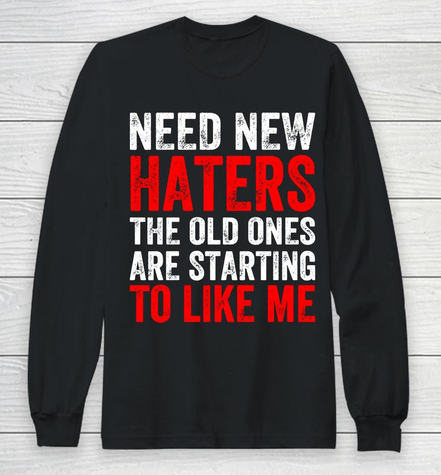 Need New Haters The Old Ones Are Starting To Like Me Black Long Sleeve T-Shirt