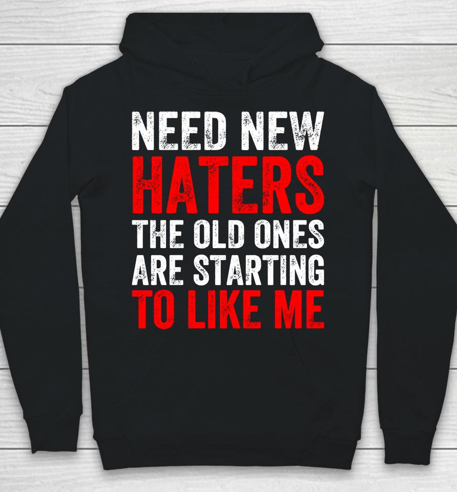 Need New Haters The Old Ones Are Starting To Like Me Black Hoodie