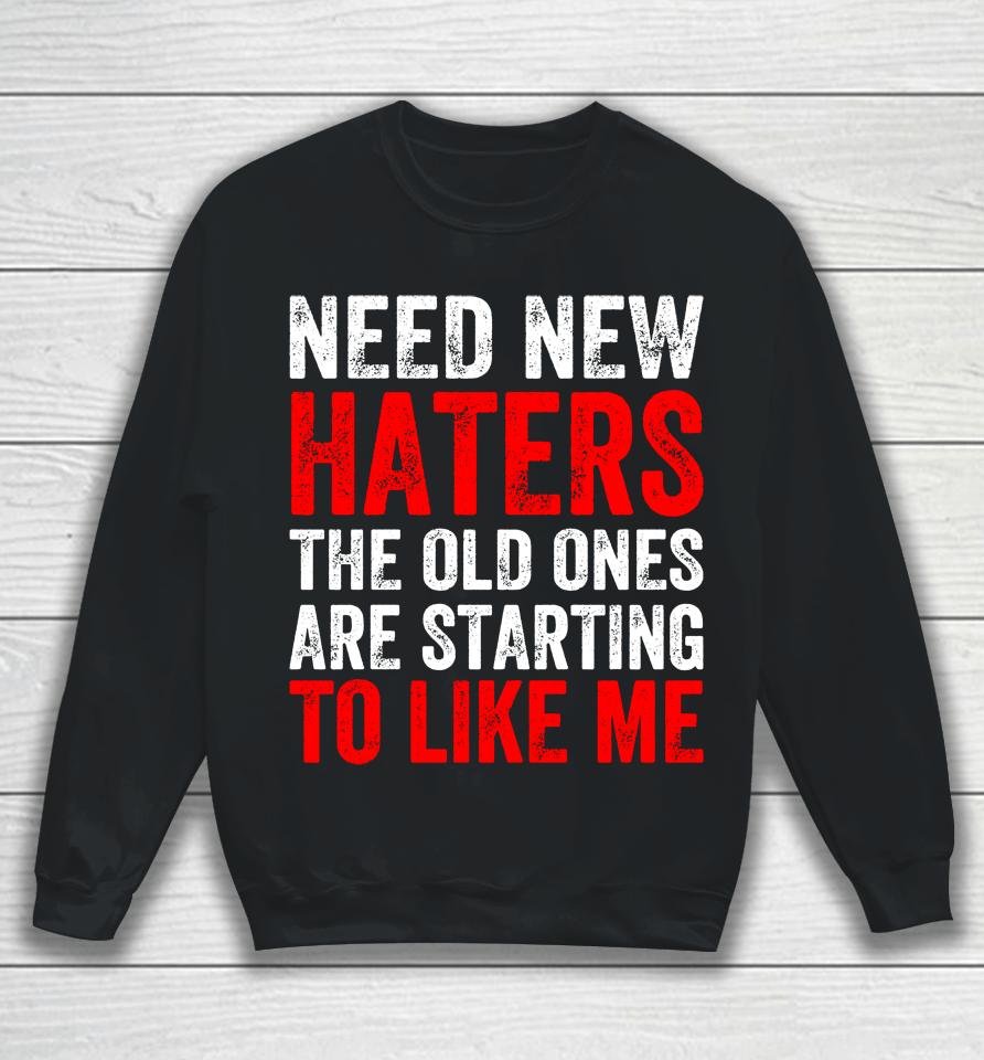 Need New Haters The Old Ones Are Starting To Like Me Black Sweatshirt