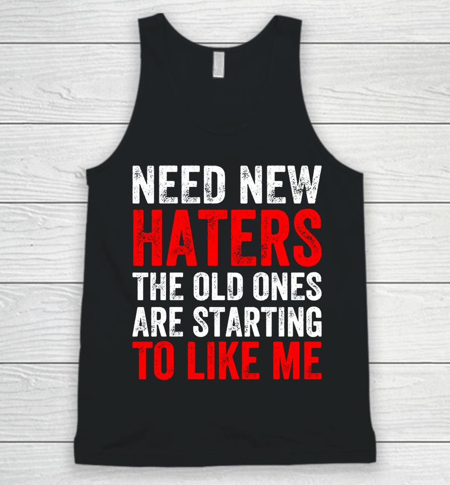 Need New Haters The Old Ones Are Starting To Like Me Black Unisex Tank Top
