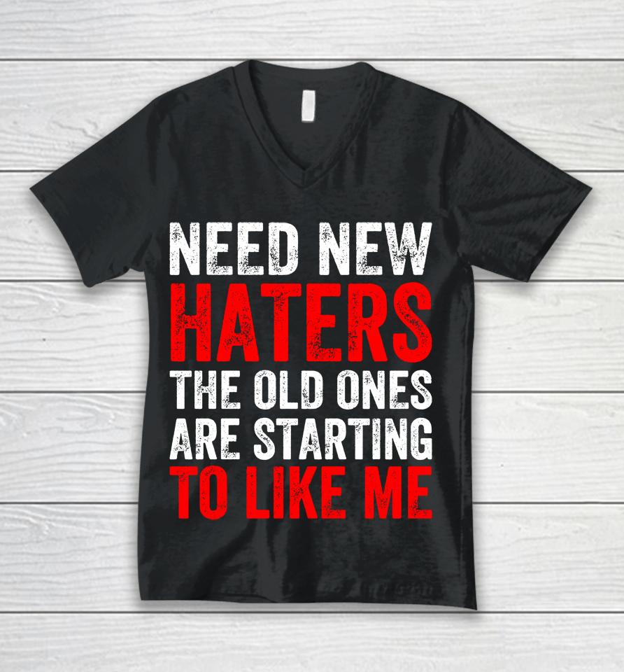 Need New Haters The Old Ones Are Starting To Like Me Black Unisex V-Neck T-Shirt