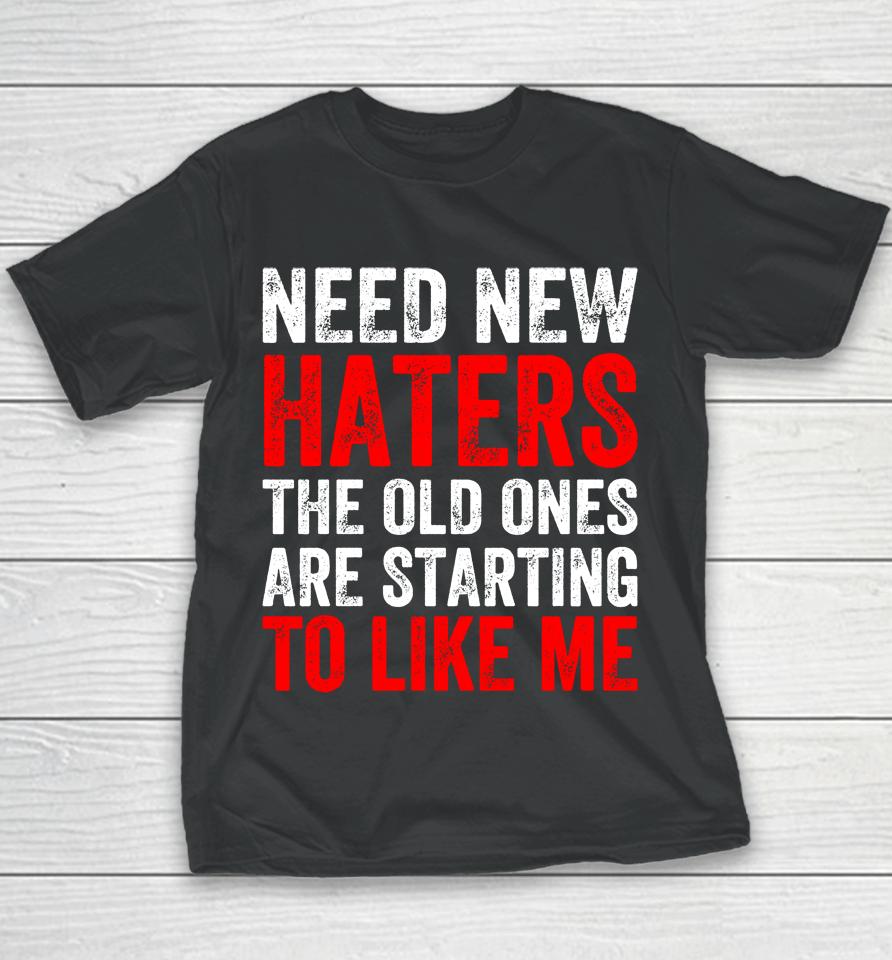 Need New Haters The Old Ones Are Starting To Like Me Black Youth T-Shirt