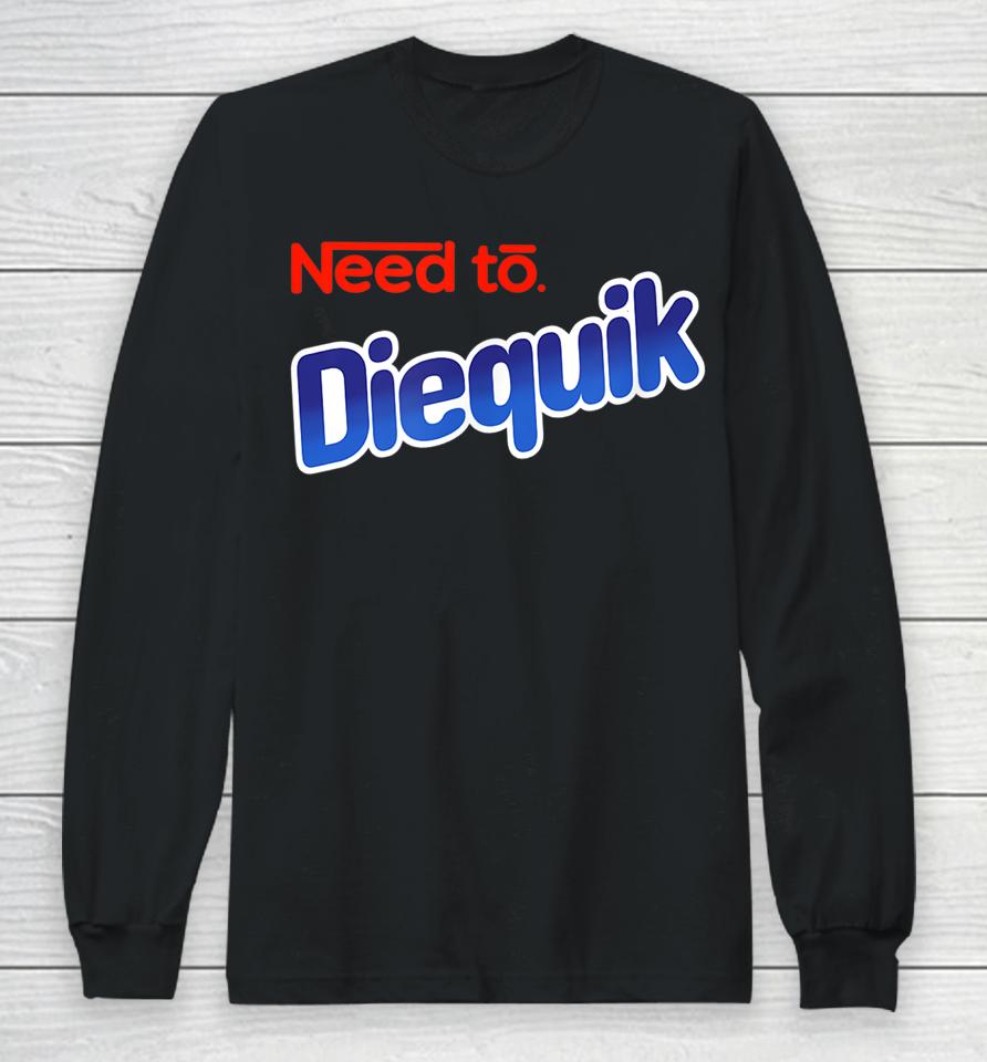 Need To Diequick Long Sleeve T-Shirt