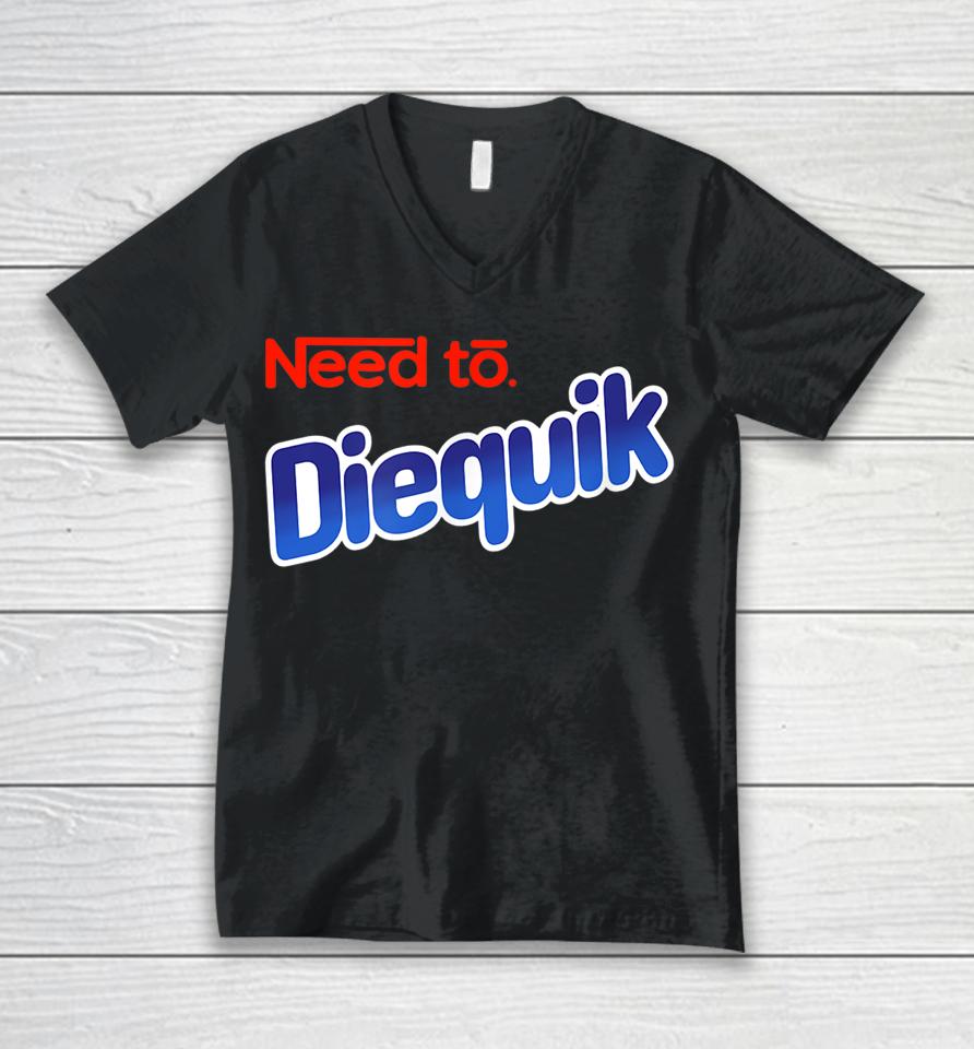 Need To Diequick Unisex V-Neck T-Shirt