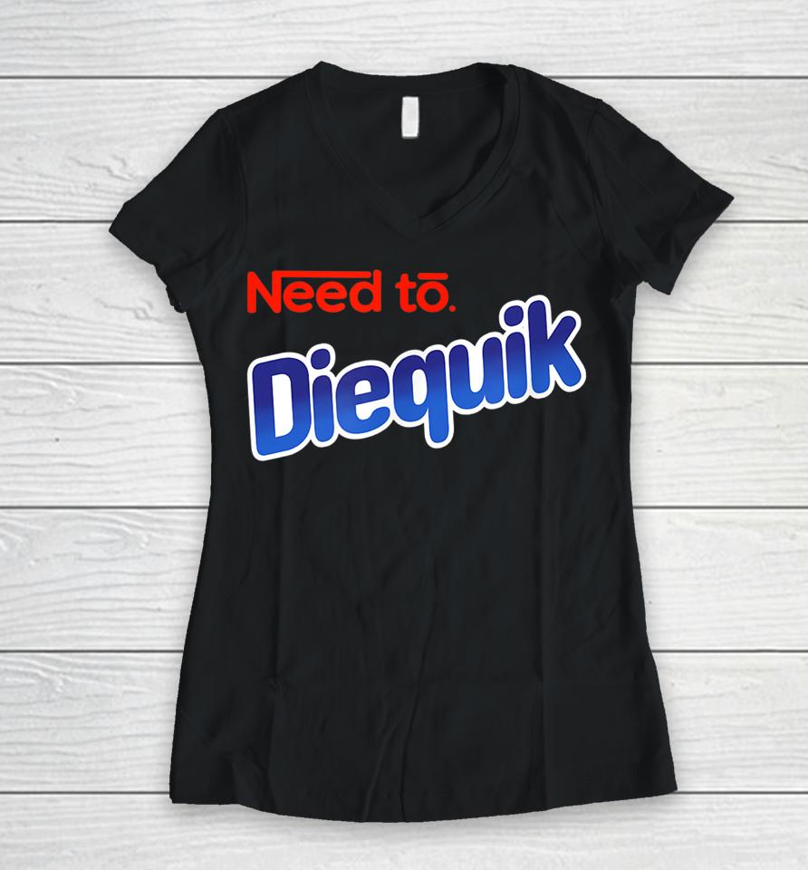Need To Diequick Women V-Neck T-Shirt