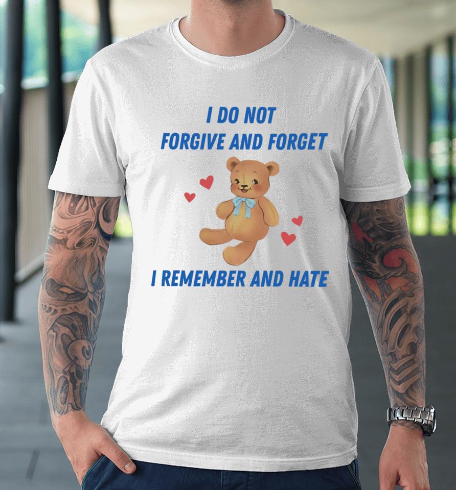 Nelliesprintstudio I Do Not Forgive And Forget I Remember And Hate Premium T-Shirt
