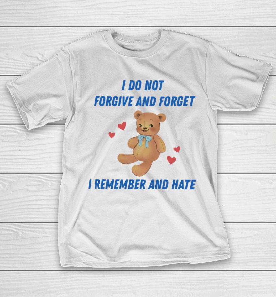 Nelliesprintstudio I Do Not Forgive And Forget I Remember And Hate T-Shirt