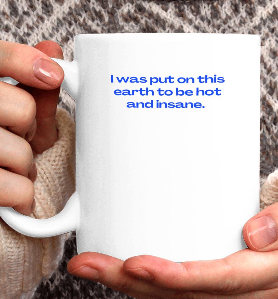 Nelliesprintstudio I Was Put On This Earth To Be Hot And Insane Coffee Mug