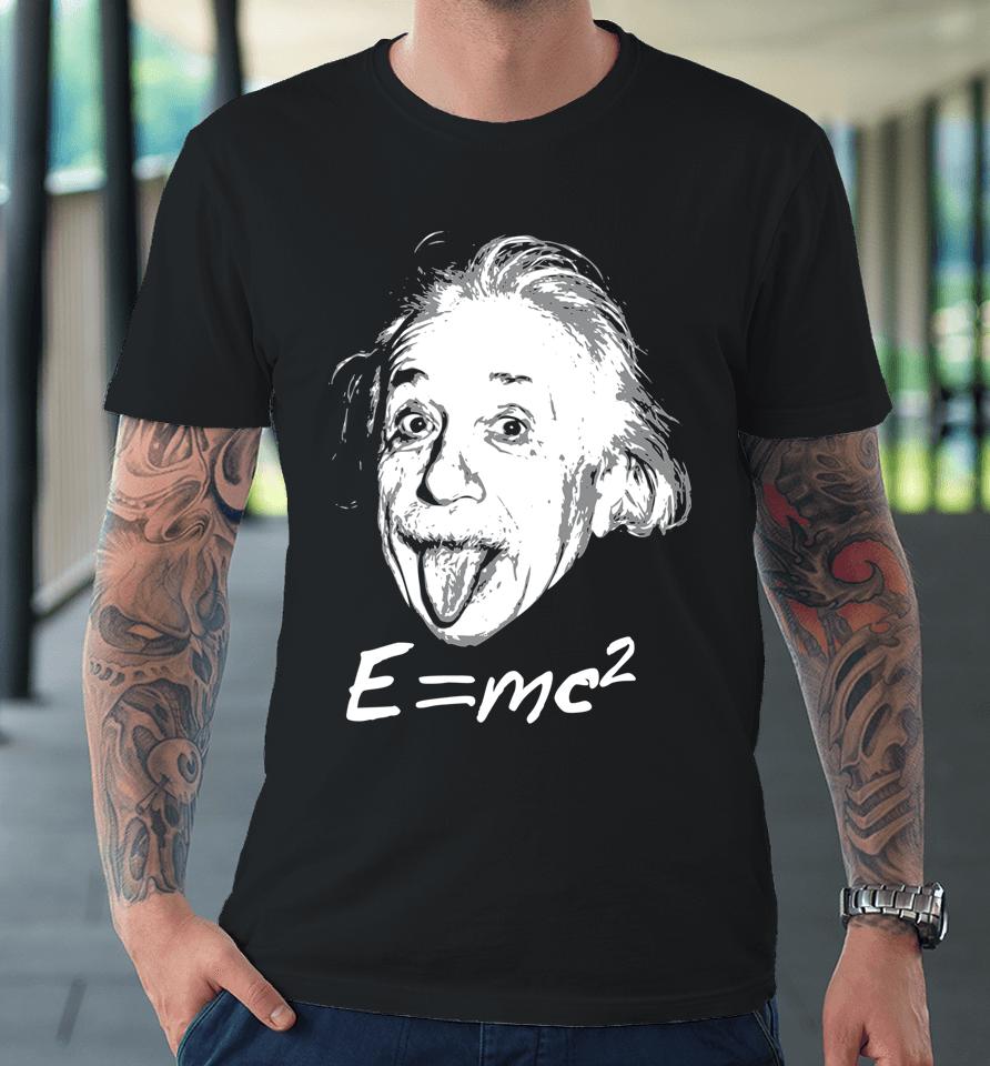 Nerdy Einstein Sticking Tongue Out E=Mc2 Physics Teacher Premium T-Shirt