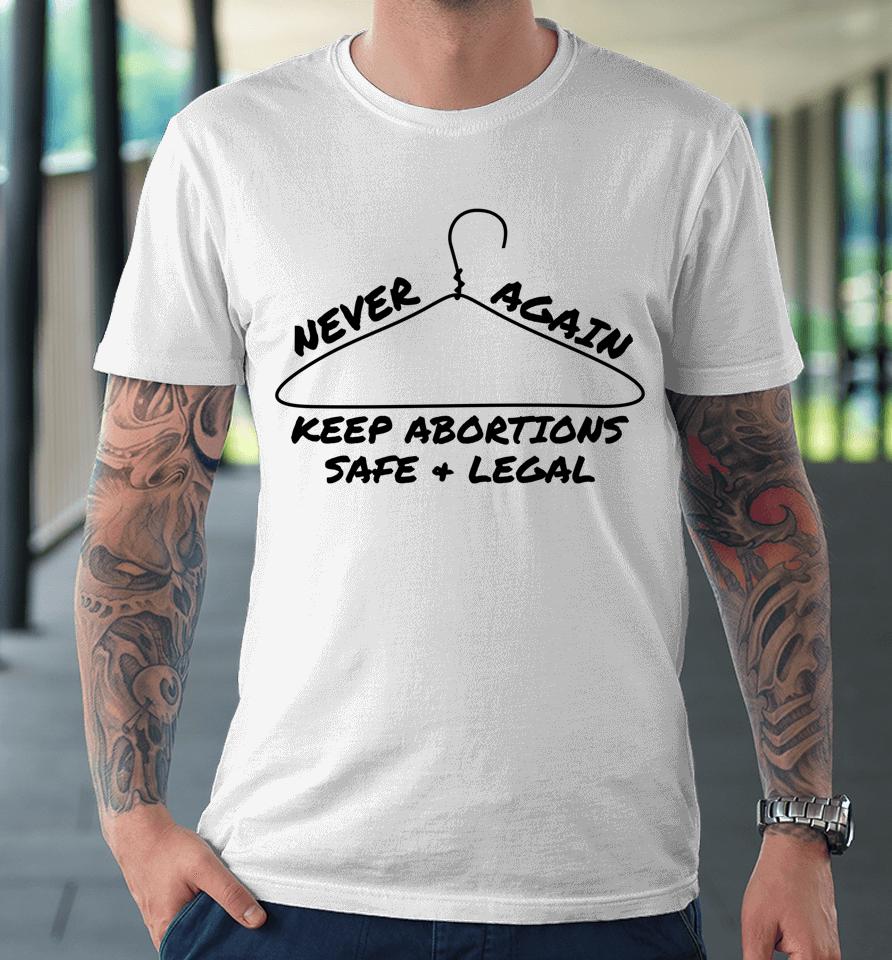 Never Again Keep Abortions Safe And Legal Coat Hanger Premium T-Shirt