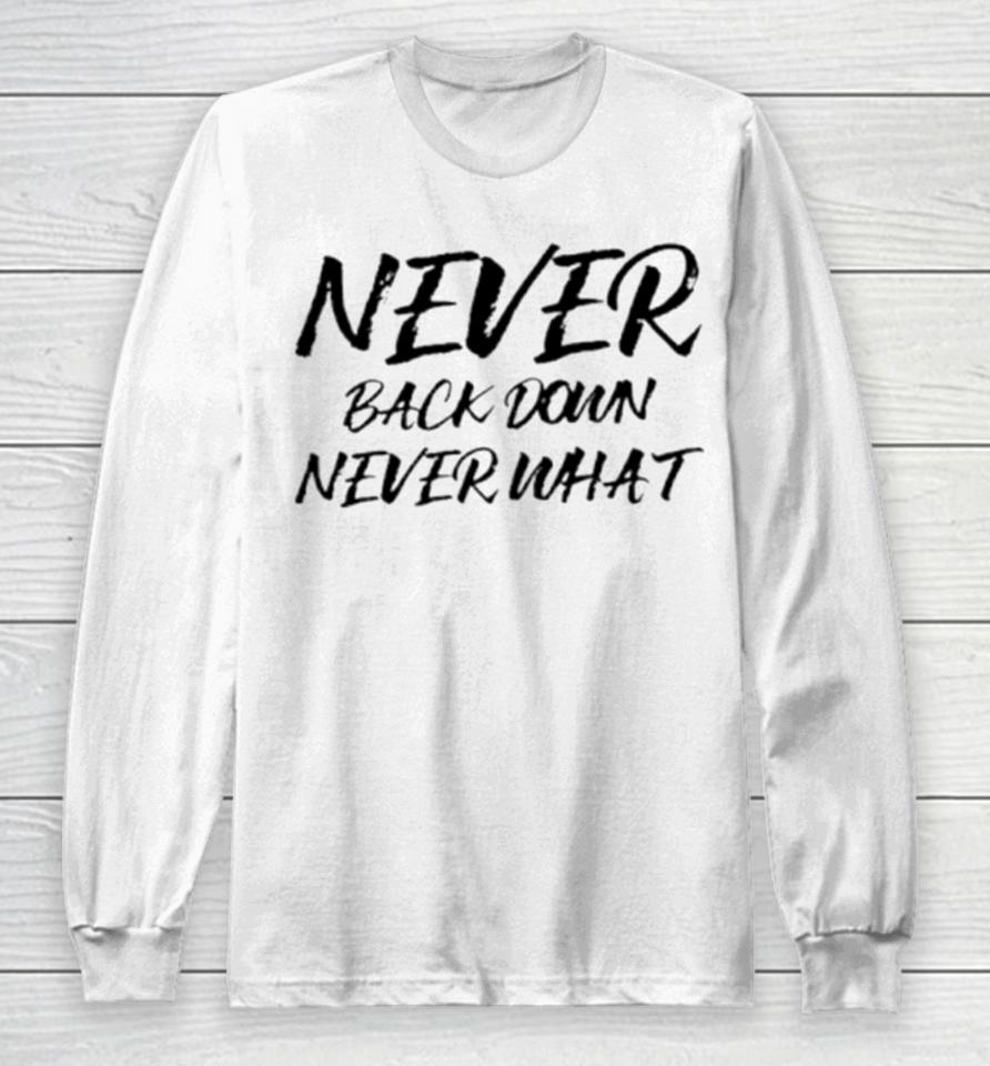 Never Back Down Never What Never Give Up Long Sleeve T-Shirt