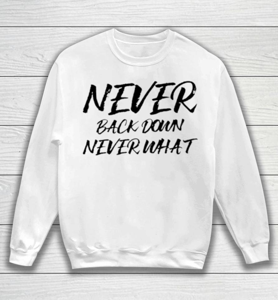 Never Back Down Never What Never Give Up Sweatshirt