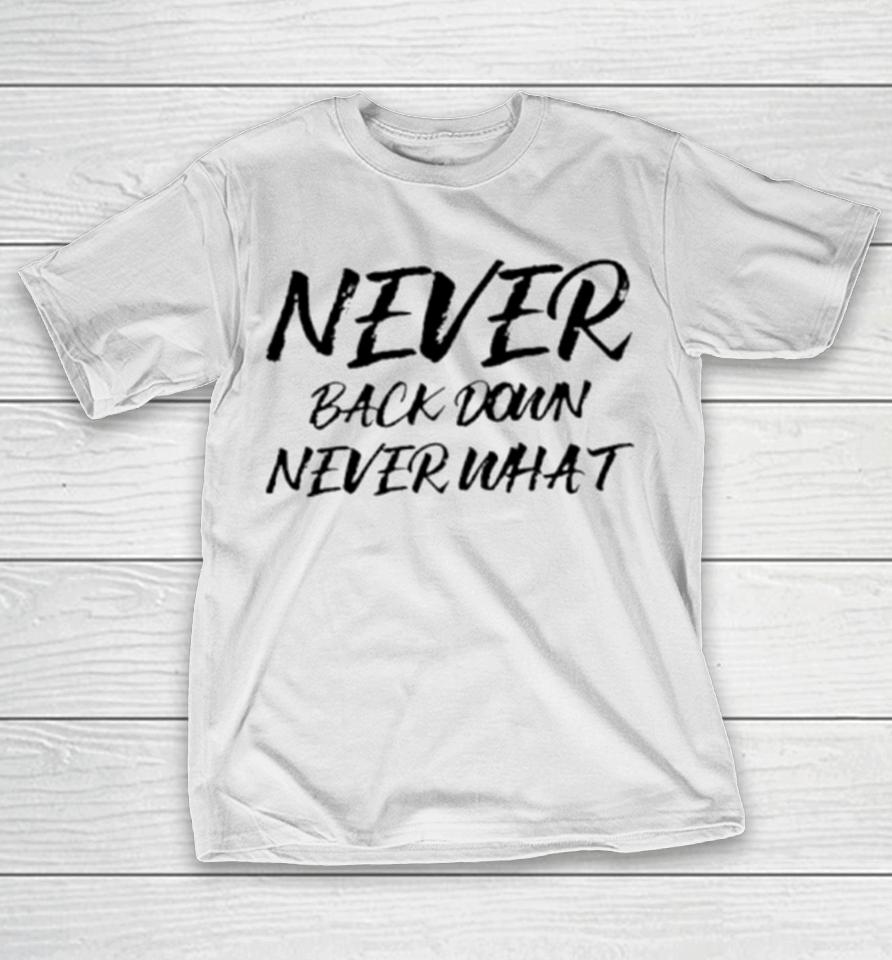 Never Back Down Never What Never Give Up T-Shirt
