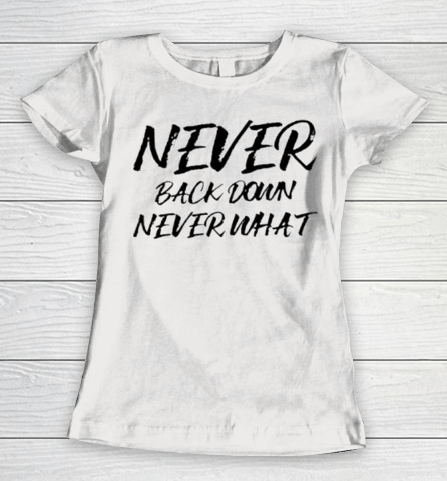 Never Back Down Never What Never Give Up Women T-Shirt