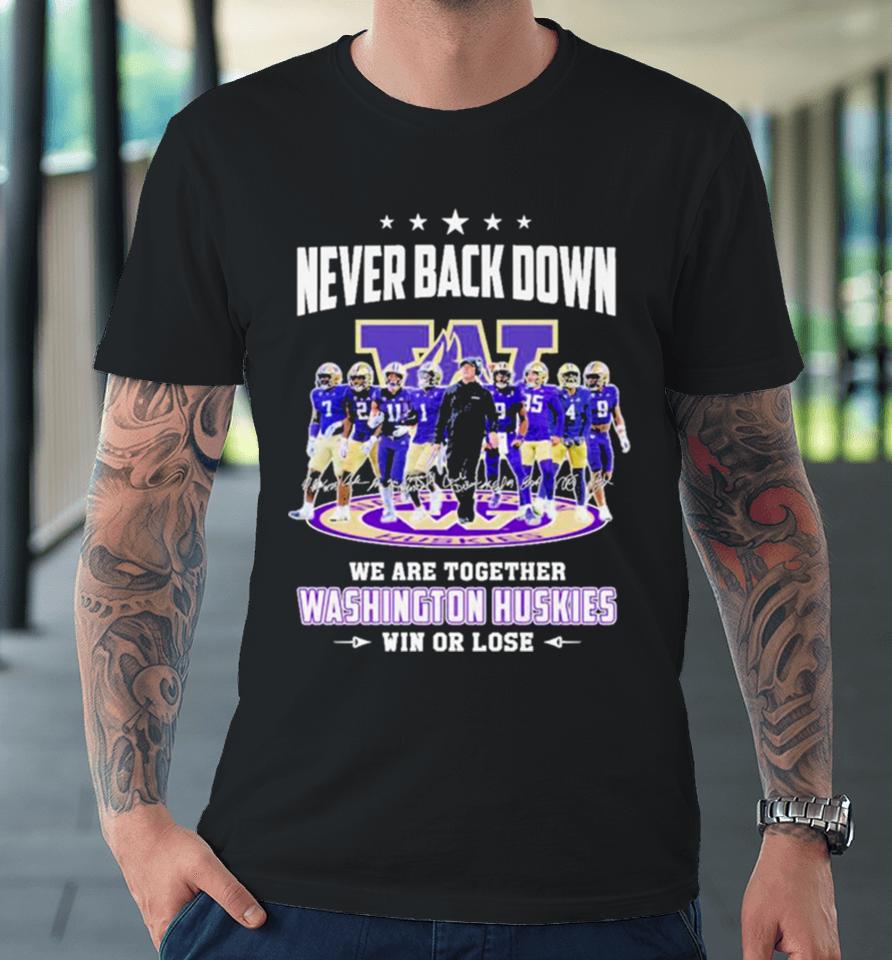 Never Back Down We Are Together Washington Huskies Football Win Or Lose 2024 Season Signatures Premium T-Shirt