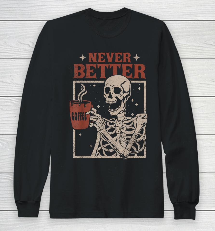 Never Better Skeleton Drinking Coffee Halloween Party Funny Long Sleeve T-Shirt