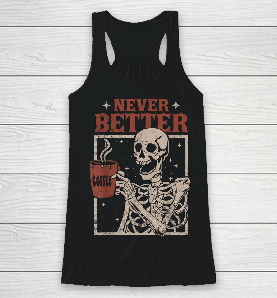 Never Better Skeleton Drinking Coffee Halloween Party Funny Racerback Tank