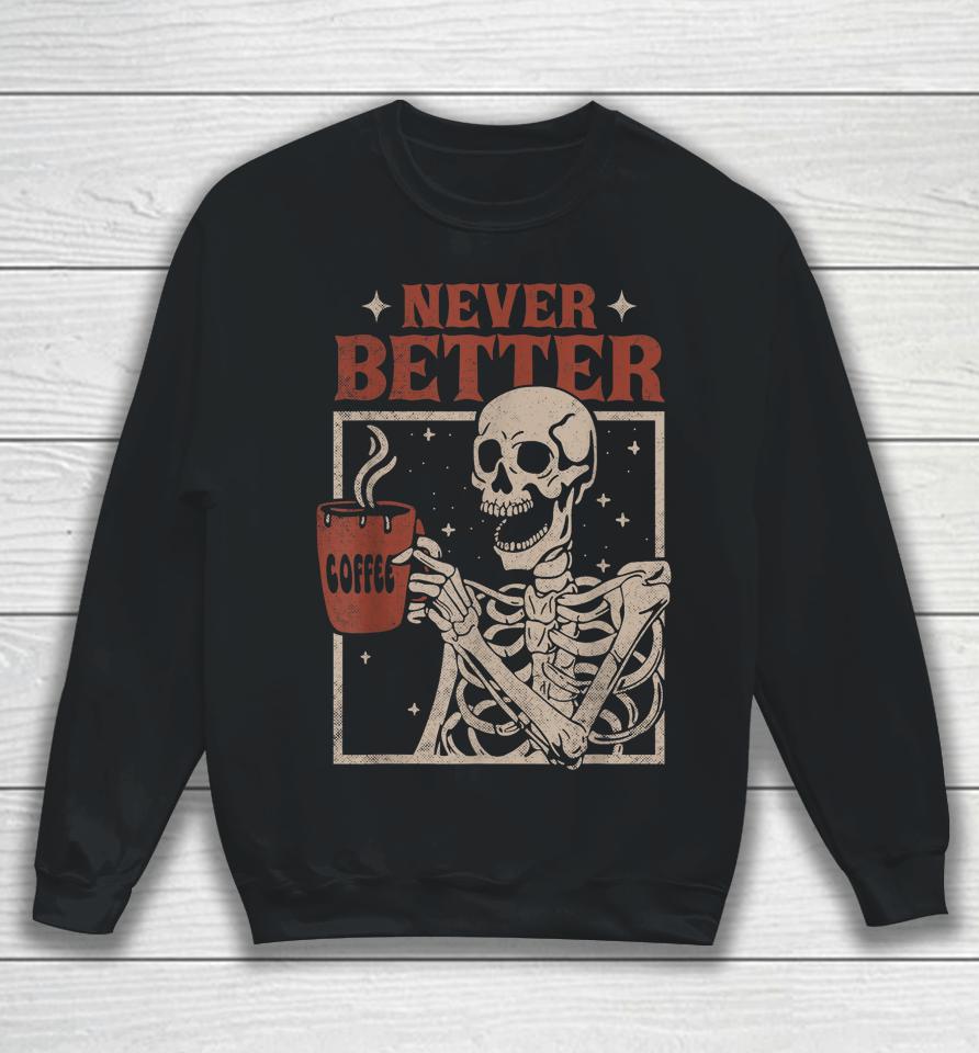 Never Better Skeleton Drinking Coffee Halloween Party Funny Sweatshirt