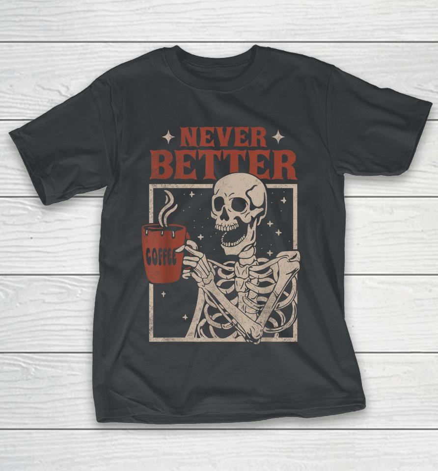 Never Better Skeleton Drinking Coffee Halloween Party Funny T-Shirt