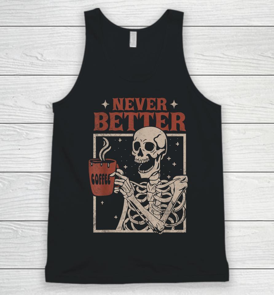 Never Better Skeleton Drinking Coffee Halloween Party Funny Unisex Tank Top