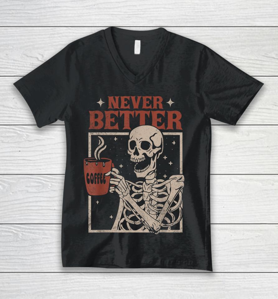 Never Better Skeleton Drinking Coffee Halloween Party Funny Unisex V-Neck T-Shirt