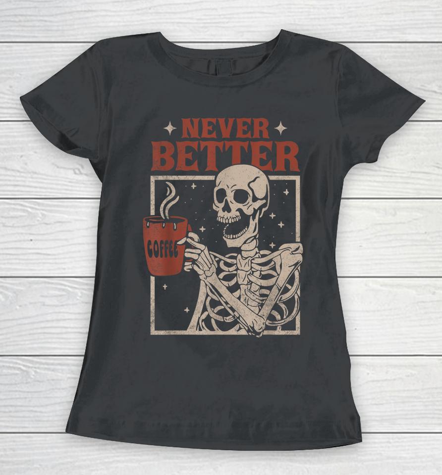 Never Better Skeleton Drinking Coffee Halloween Party Funny Women T-Shirt