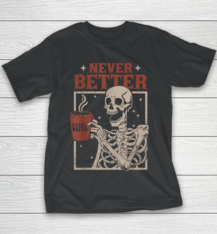Never Better Skeleton Drinking Coffee Halloween Party Funny Youth T-Shirt