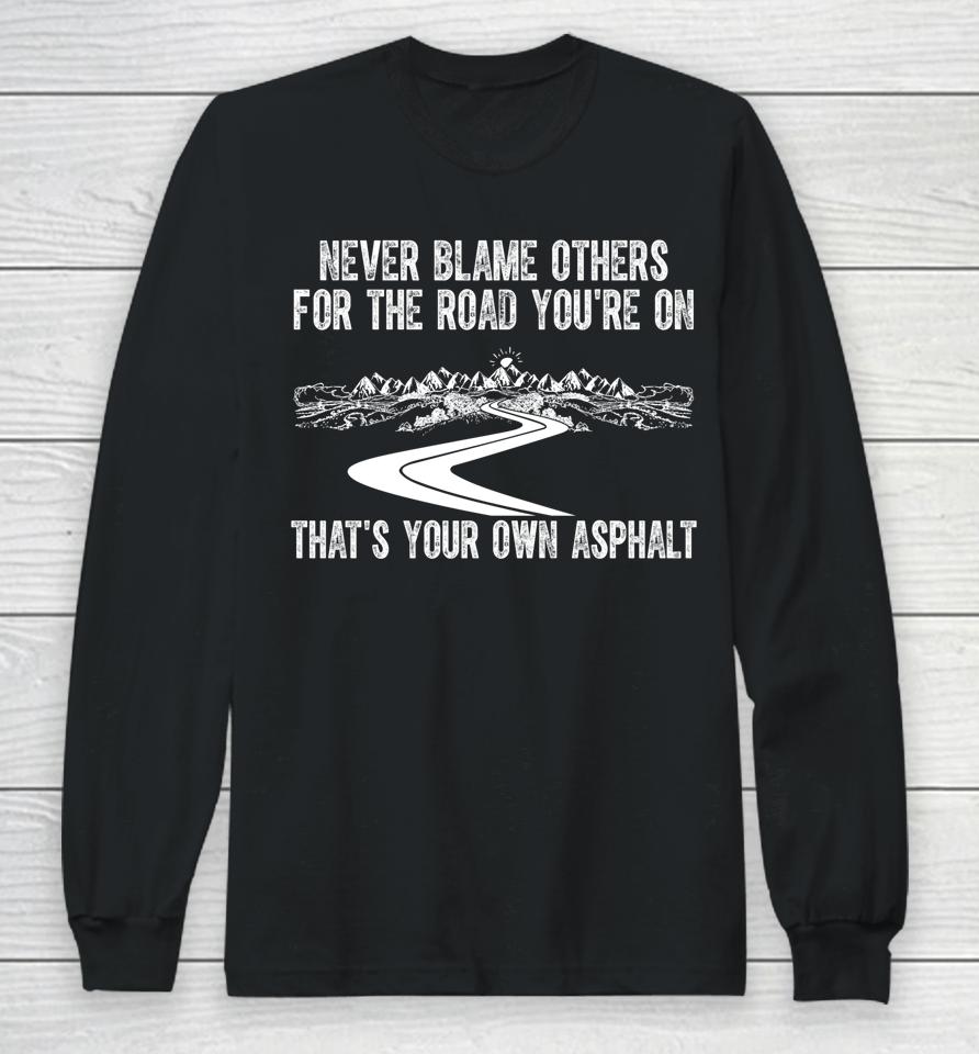 Never Blame Others For The Road You're On That's Your Own Asphalt Long Sleeve T-Shirt